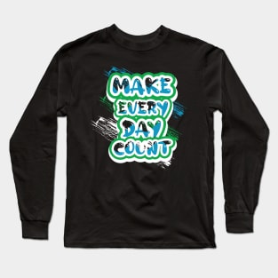 Make Every Day Count Motivational And Inspirational Long Sleeve T-Shirt